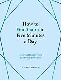 E-Book (epub) How to Find Calm in Five Minutes a Day von Joanne Mallon