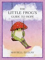 Fester Einband The Little Frog's Guide to Hope von Maybell Eequay