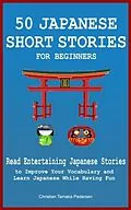 E-Book (epub) 50 Japanese Short Stories for Beginners Read Entertaining Japanese Stories to Improve Your Vocabulary and Learn Japanese While Having Fun von Christian Tamaka Pedersen, Christian Tamaka Pedersen