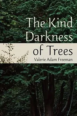 E-Book (epub) The Kind Darkness of Trees von Valerie Freeman