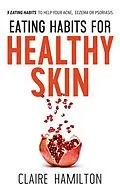E-Book (epub) Eating Habits for Healthy Skin: 9 Eating Habits to Help your Acne, Eczema or Psoriasis von Claire Hamilton
