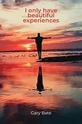 E-Book (epub) I only have beautiful experiences von Gary Bate