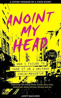 E-Book (epub) Anoint My Head - How I Failed to Make it as a Britpop Indie Rockstar (Part 2 of 4) von Andy Macleod
