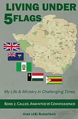 eBook (epub) Living Under Five Flags: Book 2 Called, Anointed & Commissioned (Living Under 5 Flags Book 1, #2) de Alan (AB) Robertson