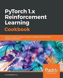 E-Book (epub) PyTorch 1.x Reinforcement Learning Cookbook von Liu Yuxi (Hayden) Liu