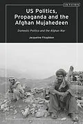 E-Book (pdf) US Politics, Propaganda and the Afghan Mujahedeen: Domestic Politics and the Afghan War von Jacqueline Fitzgibbon