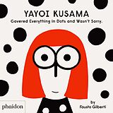 Fester Einband Yayoi Kusama Covered Everything in Dots and Wasn't Sorry. von Fausto Gilberti