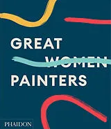 Fester Einband Great Women Painters (2022) von Phaidon Editors, Alison M Gingeras