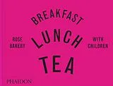 Fester Einband Breakfast, Lunch, Tea with Children von Rose Carrarini, Marissa-Catherine Carrarini