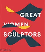 Fester Einband Great Women Sculptors von Phaidon Editors, Lisa Le Feuvre