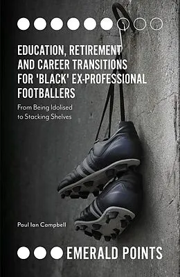 E-Book (pdf) Education, Retirement and Career Transitions for 'Black' Ex-Professional Footballers von Paul Campbell