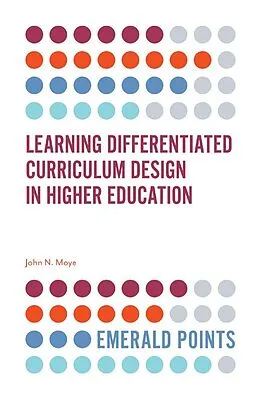 E-Book (pdf) Learning Differentiated Curriculum Design in Higher Education von John N. Moye Ph. D.