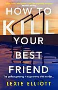 E-Book (epub) How to Kill Your Best Friend von Lexie Elliott