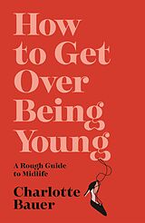 eBook (epub) How to Get Over Being Young de Charlotte Bauer