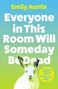 E-Book (epub) Everyone in This Room Will Someday Be Dead von Emily Austin