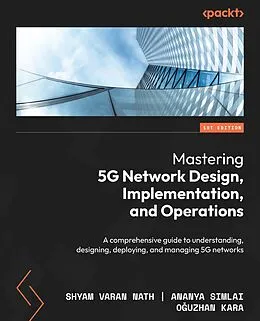 E-Book (epub) Mastering 5G Network Design, Implementation, and Operations von Shyam Varan Nath, Ananya Simlai, Ouzhan Kara