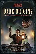 E-Book (epub) Dark Origins (The Collected Arkham Horror Novellas, #1) von Dave Gross, Graeme Davis, Richard Lee Byers