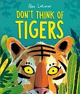 Kartonierter Einband Don't Think of Tigers von Alex Latimer