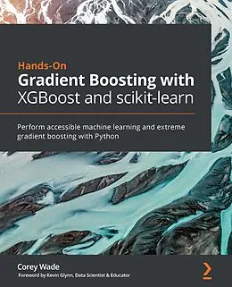 E-Book (epub) Hands-On Gradient Boosting with XGBoost and scikit-learn von Wade Corey Wade