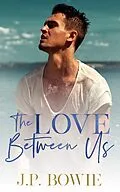 E-Book (epub) The Love Between Us von J. P. Bowie