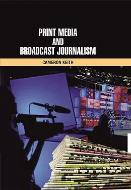 E-Book (pdf) Print Media and Broadcast Journalism von Cameron Keith