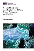 E-Book (epub) Secured Hardware Accelerators for DSP and Image Processing Applications von Anirban Sengupta
