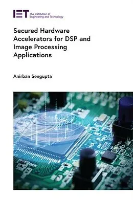 E-Book (epub) Secured Hardware Accelerators for DSP and Image Processing Applications von Anirban Sengupta