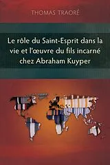 E-Book (epub) Le rôle du Saint-Esprit dans la vie et l'oeuvre du fils incarné chez Abraham Kuyper von Thomas Traoré