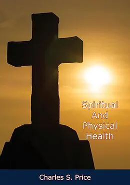 E-Book (epub) Spiritual And Physical Health von Charles S. Price