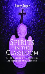 eBook (epub) Spirits In The Classroom - A True Story Of A Teacher's Adventures From Beyond de Jonny Angels