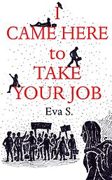 eBook (epub) I Came Here to Take Your Job de Eva S.