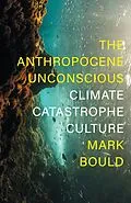E-Book (epub) The Anthropocene Unconscious von Mark Bould