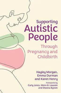 E-Book (epub) Supporting Autistic People Through Pregnancy and Childbirth von Hayley Morgan, Emma Durman, Karen Henry
