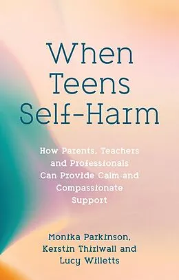 E-Book (epub) When Teens Self-Harm von Monika Parkinson, Lucy Willetts, Kerstin Thirlwall
