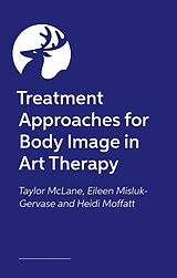 Couverture cartonnée Treatment Approaches for Body Image in Art Therapy de Eileen Misluk-Gervase, Taylor McClane, Heidi Moffatt