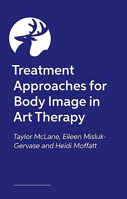 Kartonierter Einband Treatment Approaches for Body Image in Art Therapy von Eileen Misluk-Gervase, Taylor McClane, Heidi Moffatt