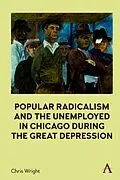 E-Book (epub) Popular Radicalism and the Unemployed in Chicago during the Great Depression von Chris Wright