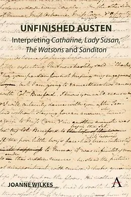 E-Book (epub) Unfinished Austen: Interpreting "Catharine", "Lady Susan", "The Watsons" and "Sanditon" von Joanne Wilkes