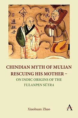 E-Book (epub) Chindian Myth of Mulian Rescuing His Mother - On Indic Origins of the Yulanpen Sutra von Xiaohuan Zhao