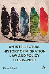 Livre Relié An Intellectual History of Migration Law and Policy C.1535-2020 de Péter Szigeti