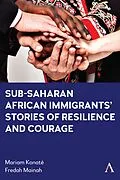 E-Book (epub) Sub-Saharan African Immigrants' Stories of Resilience and Courage von Mariam Konate, Fredah Mainah