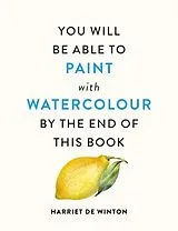 Kartonierter Einband You Will Be Able to Paint with Watercolour by the End of This Book von Harriet de Winton