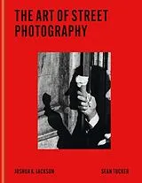 Fester Einband The Art of Street Photography von Joshua K Jackson, Tucker Sean