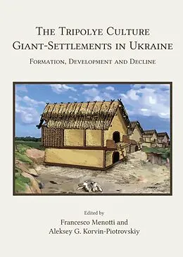 E-Book (pdf) Tripolye Culture Giant-Settlements in Ukraine von Francesco Menotti, Aleksey G. Korvin-Piotrovskiy