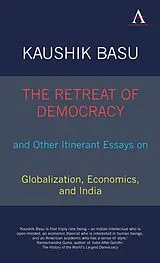 Fester Einband The Retreat of Democracy and Other Itinerant Essays on Globalization, Economics, and India von Kaushik Basu