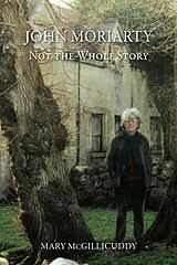 eBook (epub) John Moriarty: Not the Whole Story de Mary McGillicuddy