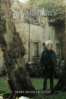 E-Book (epub) John Moriarty: Not the Whole Story von Mary McGillicuddy