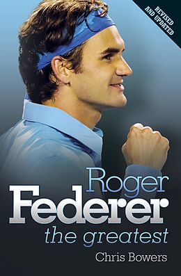 eBook (epub) Roger Federer: The Greatest de Chris Bowers