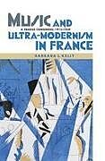 Fester Einband Music and Ultra-Modernism in France: A Fragile Consensus, 1913-1939 von Barbara L Kelly