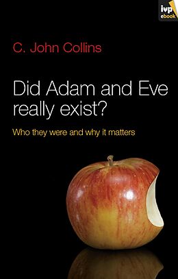 E-Book (epub) Did Adam and Eve Really Exist? von C John Collins, Matt Chandler